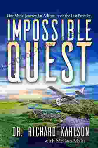 Impossible Quest: One Man S Journey For Adventure On The Last Frontier