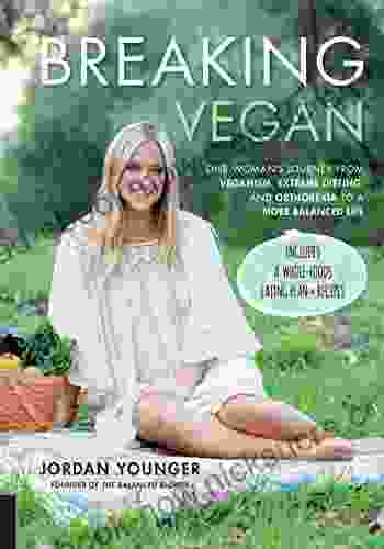 Breaking Vegan: One Woman S Journey From Veganism Extreme Dieting And Orthorexia To A More Balanced Life