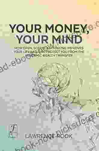 Your Money Your Mind: How Open Sceptical Thinking Improves Your Life And Can Protect You From The Pandemic Wealth Transfer