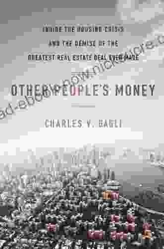 Other People S Money: Inside The Housing Crisis And The Demise Of The Greatest Real Estate Deal Ever M Ade