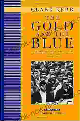 The Gold And The Blue: A Personal Memoir Of The University Of California 1949 1967: Volume Two: Political Turmoil: A Personal Memoir Of The University Of California 1949 1967