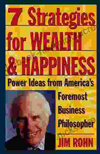 7 Strategies For Wealth Happiness: Power Ideas From America S Foremost Business Philosopher