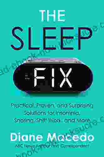 The Sleep Fix: Practical Proven And Surprising Solutions For Insomnia Snoring Shift Work And More