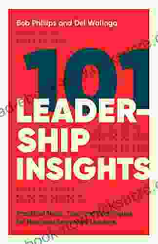101 Leadership Insights: Practical Tools Tips And Techniques For New And Seasoned Leaders