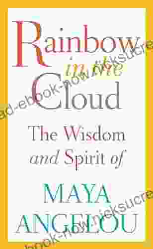 Rainbow In The Cloud: The Wisdom And Spirit Of Maya Angelou