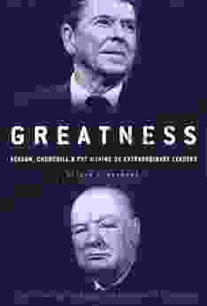 Greatness: Reagan Churchill And The Making Of Extraordinary Leaders