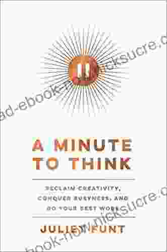 A Minute To Think: Reclaim Creativity Conquer Busyness And Do Your Best Work
