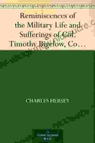Reminiscences Of The Military Life And Sufferings Of Col Timothy Bigelow Commander Of The Fifteenth Regiment Of The Massachusetts Line In The Continental Army During The War Of The Revolution