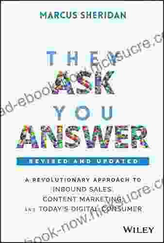 They Ask You Answer: A Revolutionary Approach To Inbound Sales Content Marketing And Today S Digital Consumer