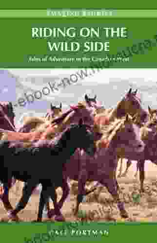 Riding On The Wild Side: Tales Of Adventure In The Canadian West (Amazing Stories)