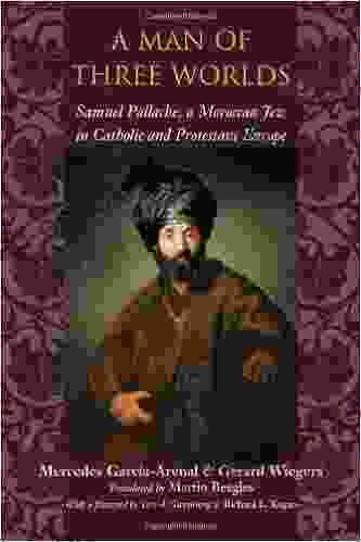 A Man Of Three Worlds: Samuel Pallache A Moroccan Jew In Catholic And Protestant Europe