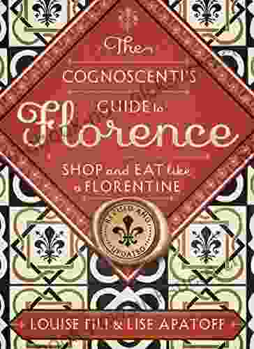 The Cognoscenti S Guide To Florence: Shop And Eat Like A Florentine Revised Edition