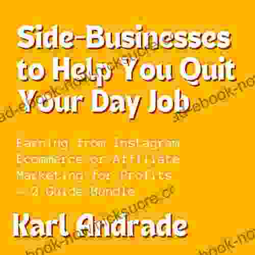 Side Businesses To Help You Quit Your Day Job: Earning From Instagram Ecommerce Or Affiliate Marketing For Profits 2 Guide Bundle