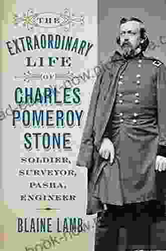 The Extraordinary Life Of Charles Pomeroy Stone: Soldier Surveyor Pasha Engineer