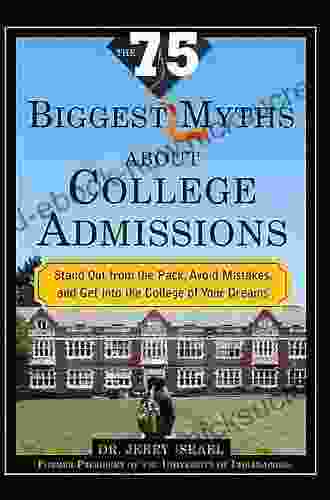 The 75 Biggest Myths About College Admissions: Stand Out From The Pack Avoid Mistakes And Get Into The College Of Your Dreams