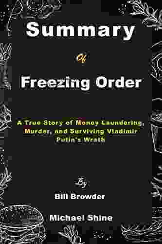 Summary Of Freezing Order By Bill Browder: A True Story Of Money Laundering Murder And Surviving Vladimir Putin S Wrath