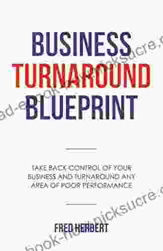 Business Turnaround Blueprint: Take Back Control Of Your Business And Turnaround Any Area Of Poor Performance (A Business For The Hard Working Business Owner)