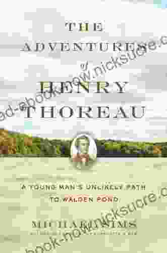 The Adventures Of Henry Thoreau: A Young Man S Unlikely Path To Walden Pond