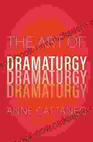 The Art Of Dramaturgy Anne Cattaneo