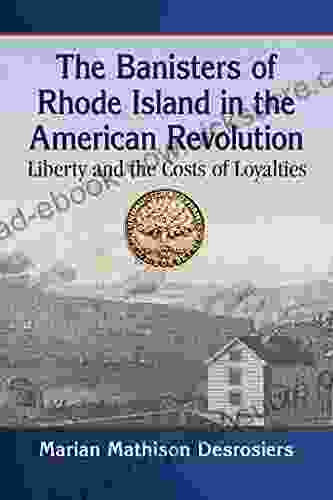 The Banisters Of Rhode Island In The American Revolution: Liberty And The Costs Of Loyalties