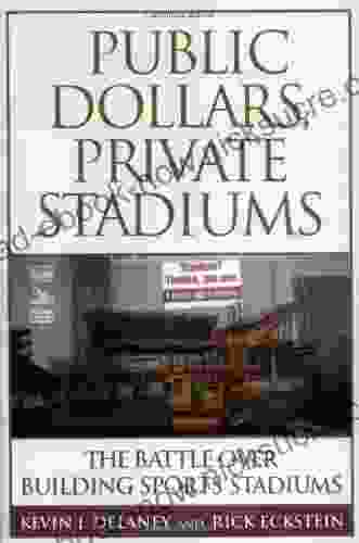 Public Dollars Private Stadiums: The Battle Over Building Sports Stadiums