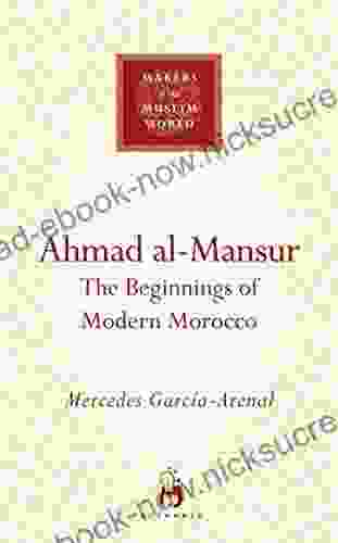 Ahmad Al Mansur: The Beginnings Of Modern Morocco (Makers Of The Muslim World)