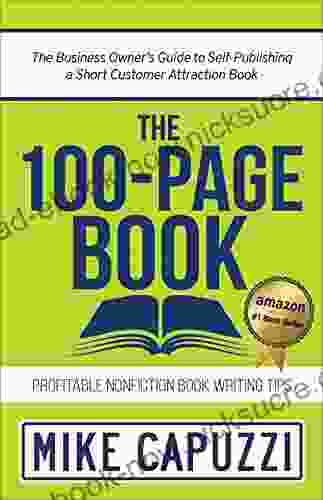 The 100 Page Book: The Business Owner S Guide To Self Publishing A Short Customer Attraction