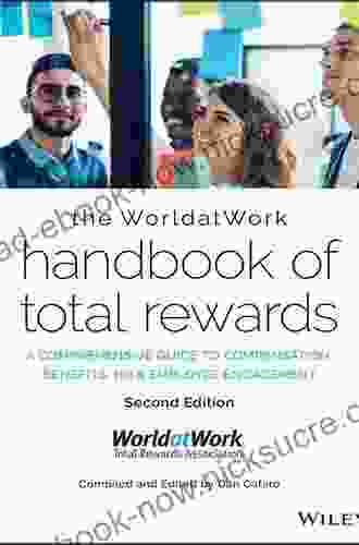 The WorldatWork Handbook Of Total Rewards: A Comprehensive Guide To Compensation Benefits HR Employee Engagement