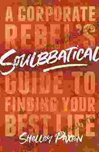Soulbbatical: A Corporate Rebel S Guide To Finding Your Best Life