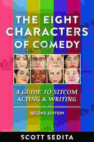 The Eight Characters Of Comedy: A Guide To Sitcom Acting And Writing: A Guide To Sitcom Acting Writing