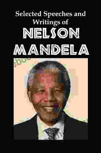 Selected Speeches And Writings Of Nelson Mandela: The End Of Apartheid In South Africa
