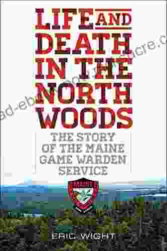 Life And Death In The North Woods: The Story Of The Maine Game Warden Service