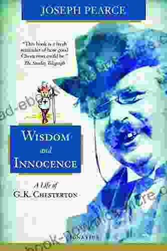 Wisdom And Innocence: A Life Of G K Chesterton