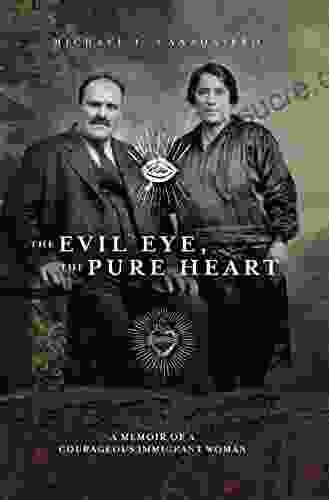 The Evil Eye The Pure Heart: A Memoir Of A Courageous Immigrant Woman