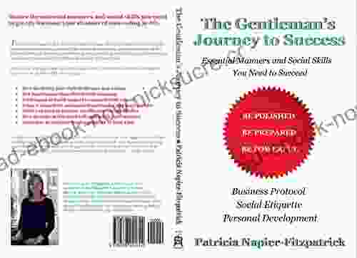 The Gentleman S Journey To Success: Essential Manners And Social Skills You Need To Succeed