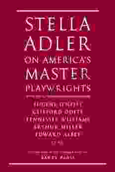 Stella Adler On America S Master Playwrights: Eugene O Neill Thornton Wilder Clifford Odets William Saroyan Tennessee Williams William Inge Arthur Miller Edward Albee