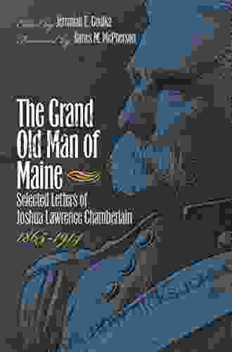 The Grand Old Man Of Maine: Selected Letters Of Joshua Lawrence Chamberlain 1865 1914 (Civil War America)