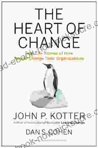 The Heart Of Change: Real Life Stories Of How People Change Their Organizations