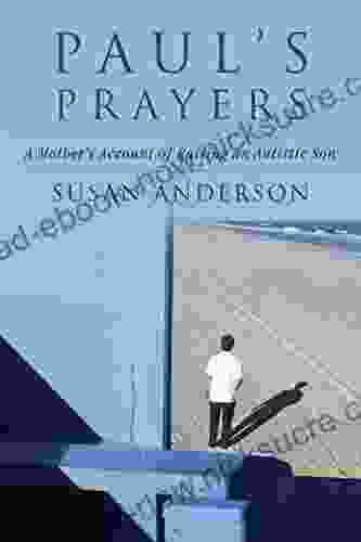 Paul S Prayers: A Mother S Account Of Raising An Autistic Son