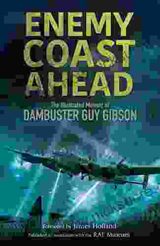 Enemy Coast Ahead: The Illustrated Memoir Of Dambuster Guy Gibson
