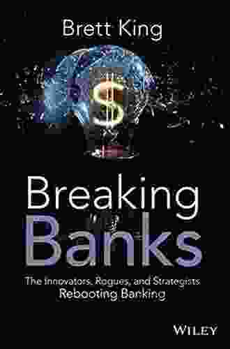 Breaking Banks: The Innovators Rogues And Strategists Rebooting Banking