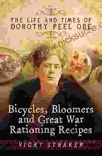 Bicycles Bloomers And Great War Rationing Recipes: The Life And Times Of Dorothy Peel OBE