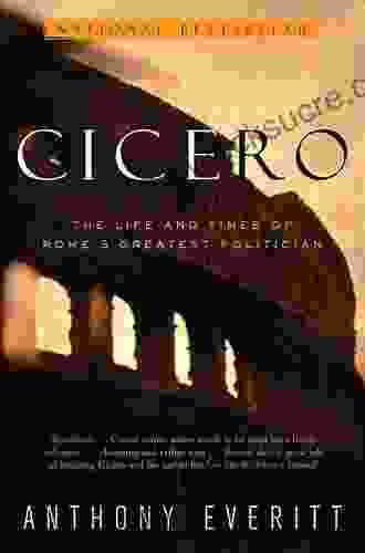 Cicero: The Life And Times Of Rome S Greatest Politician