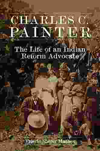 Charles C Painter: The Life Of An Indian Reform Advocate