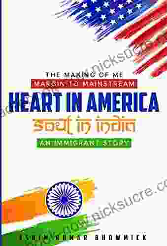 The Making Of Me Margin To Mainstream Heart In America Soul In India An Immigrant Story