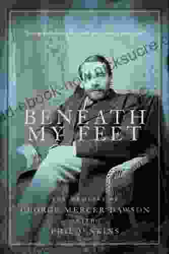 Beneath My Feet: The Memoirs Of George Mercer Dawson