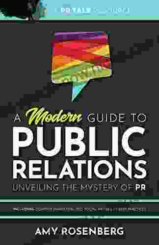 A Modern Guide To Public Relations: Unveiling The Mystery Of PR: Including: Content Marketing SEO Social Media PR Best Practices
