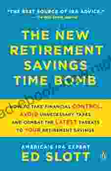 The New Retirement Savings Time Bomb: How To Take Financial Control Avoid Unnecessary Taxes And Combat The Latest Threats To Your Retirement Savings