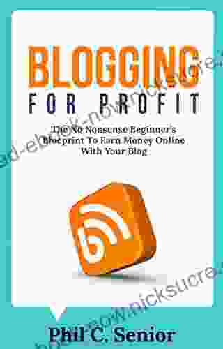 Blogging For Profit: The No Nonsense Beginner S Blueprint To Earn Money Online With Your Blog