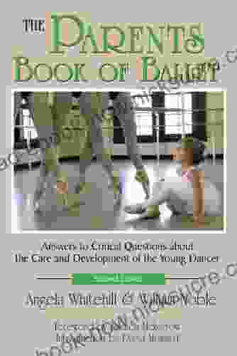 The Parents Of Ballet: Answers To Critical Questions About The Care And Development Of The Young Dancer